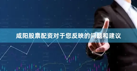 咸阳股票配资对于您反映的问题和建议