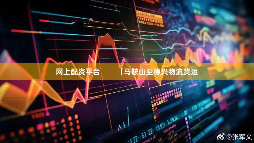网上配资平台 【马鞍山至德兴物流货运
