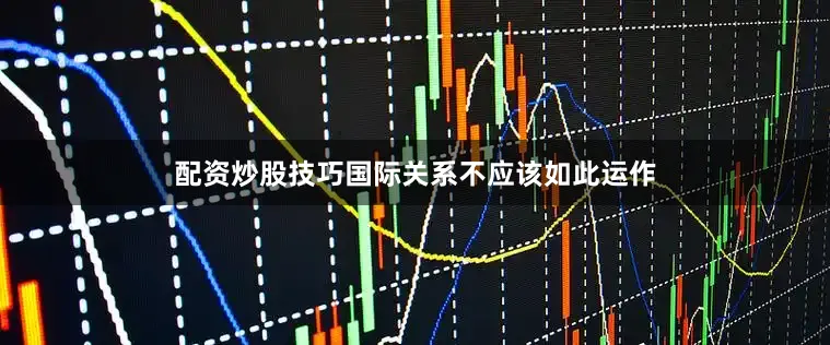 配资炒股技巧国际关系不应该如此运作