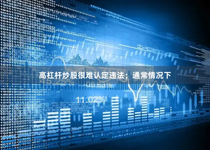 高杠杆炒股很难认定违法；通常情况下