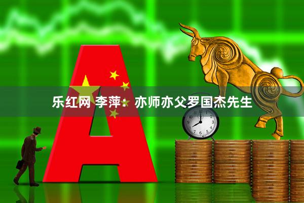 乐红网 李萍：亦师亦父罗国杰先生